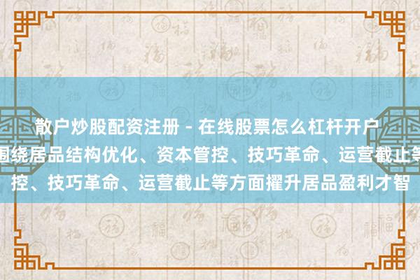 散户炒股配资注册 - 在线股票怎么杠杆开户 特变电工：公司将捏续围绕居品结构优化、资本管控、技巧革命、运营截止等方面擢升居品盈利才智